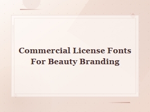 Commercial License Fonts for Beauty Branding Packaging